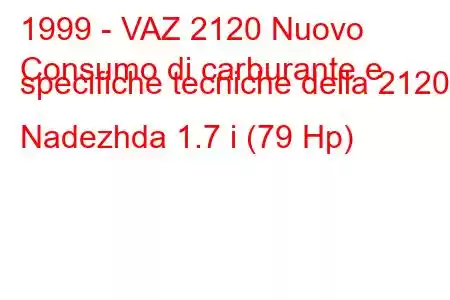 1999 - VAZ 2120 Nuovo
Consumo di carburante e specifiche tecniche della 2120 Nadezhda 1.7 i (79 Hp)