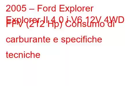 2005 – Ford Explorer
Explorer II 4.0 i V6 12V 4WD FFV (212 Hp) Consumo di carburante e specifiche tecniche