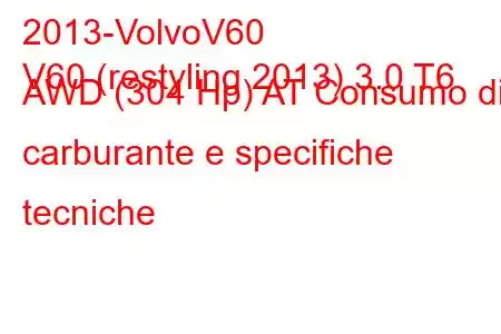 2013-VolvoV60
V60 (restyling 2013) 3.0 T6 AWD (304 Hp) AT Consumo di carburante e specifiche tecniche