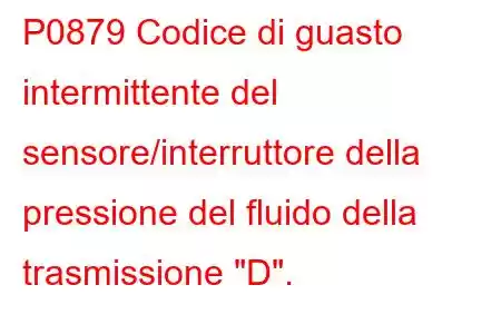 P0879 Codice di guasto intermittente del sensore/interruttore della pressione del fluido della trasmissione 