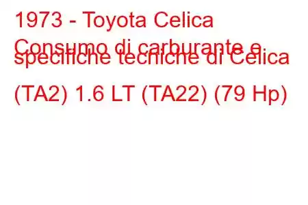 1973 - Toyota Celica
Consumo di carburante e specifiche tecniche di Celica (TA2) 1.6 LT (TA22) (79 Hp)