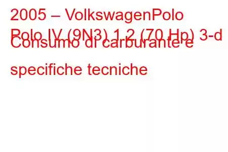 2005 – VolkswagenPolo
Polo IV (9N3) 1.2 (70 Hp) 3-d Consumo di carburante e specifiche tecniche