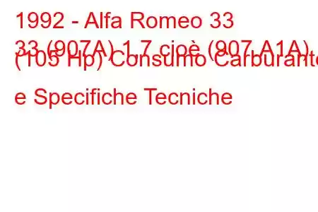 1992 - Alfa Romeo 33
33 (907A) 1,7 cioè (907.A1A) (105 Hp) Consumo Carburante e Specifiche Tecniche