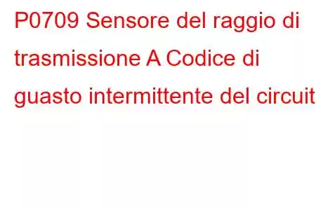 P0709 Sensore del raggio di trasmissione A Codice di guasto intermittente del circuito