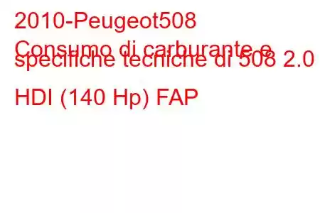 2010-Peugeot508
Consumo di carburante e specifiche tecniche di 508 2.0 HDI (140 Hp) FAP