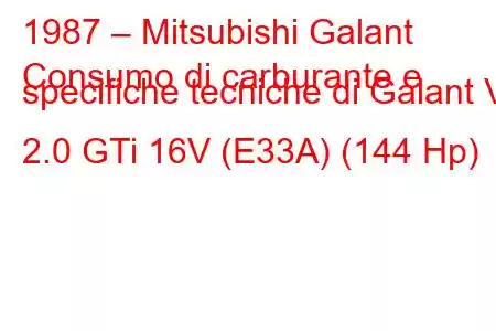 1987 – Mitsubishi Galant
Consumo di carburante e specifiche tecniche di Galant VI 2.0 GTi 16V (E33A) (144 Hp)