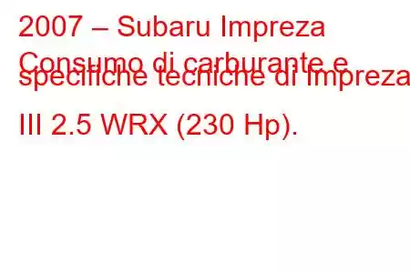 2007 – Subaru Impreza
Consumo di carburante e specifiche tecniche di Impreza III 2.5 WRX (230 Hp).