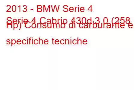 2013 - BMW Serie 4
Serie 4 Cabrio 430d 3.0 (258 Hp) Consumo di carburante e specifiche tecniche