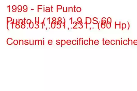 1999 - Fiat Punto
Punto II (188) 1.9 DS 60 (188.031,.051,.231,. (60 Hp) Consumi e specifiche tecniche