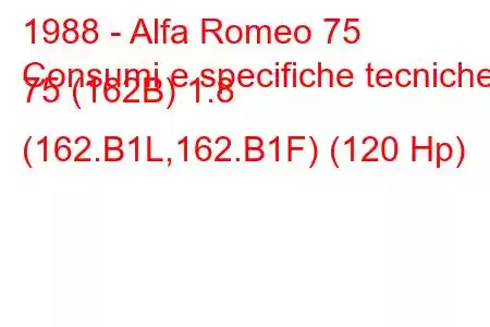 1988 - Alfa Romeo 75
Consumi e specifiche tecniche 75 (162B) 1.8 (162.B1L,162.B1F) (120 Hp)