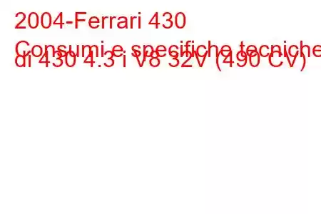 2004-Ferrari 430
Consumi e specifiche tecniche di 430 4.3 i V8 32V (490 CV)