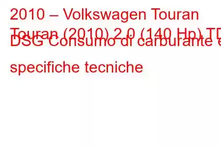 2010 – Volkswagen Touran
Touran (2010) 2.0 (140 Hp) TDI DSG Consumo di carburante e specifiche tecniche