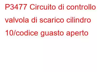 P3477 Circuito di controllo valvola di scarico cilindro 10/codice guasto aperto