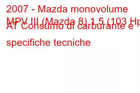 2007 - Mazda monovolume
MPV III (Mazda 8) 1.5 (103 Hp) AT Consumo di carburante e specifiche tecniche