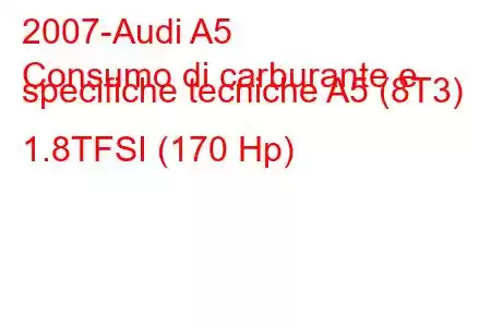 2007-Audi A5
Consumo di carburante e specifiche tecniche A5 (8T3) 1.8TFSI (170 Hp)