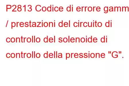 P2813 Codice di errore gamma / prestazioni del circuito di controllo del solenoide di controllo della pressione 