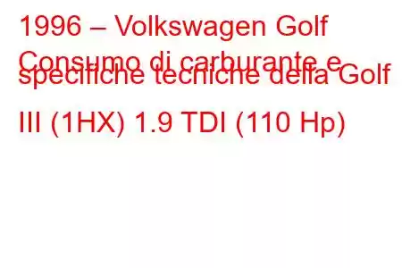 1996 – Volkswagen Golf
Consumo di carburante e specifiche tecniche della Golf III (1HX) 1.9 TDI (110 Hp)