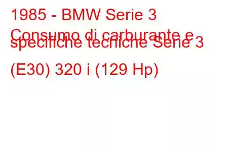 1985 - BMW Serie 3
Consumo di carburante e specifiche tecniche Serie 3 (E30) 320 i (129 Hp)