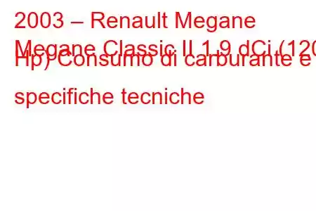 2003 – Renault Megane
Megane Classic II 1.9 dCi (120 Hp) Consumo di carburante e specifiche tecniche