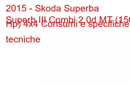 2015 - Skoda Superba
Superb III Combi 2.0d MT (150 Hp) 4x4 Consumi e specifiche tecniche