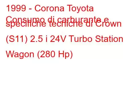 1999 - Corona Toyota
Consumo di carburante e specifiche tecniche di Crown (S11) 2.5 i 24V Turbo Station Wagon (280 Hp)