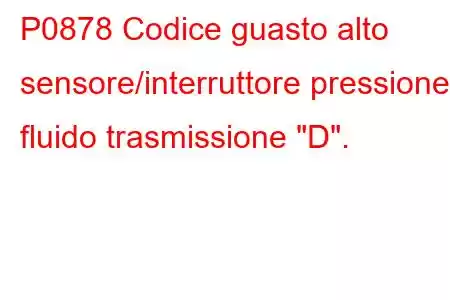 P0878 Codice guasto alto sensore/interruttore pressione fluido trasmissione 