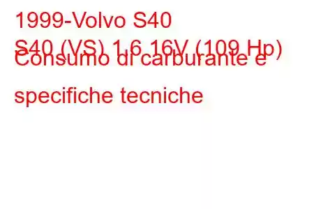 1999-Volvo S40
S40 (VS) 1.6 16V (109 Hp) Consumo di carburante e specifiche tecniche