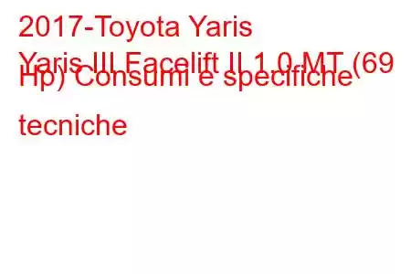 2017-Toyota Yaris
Yaris III Facelift II 1.0 MT (69 Hp) Consumi e specifiche tecniche