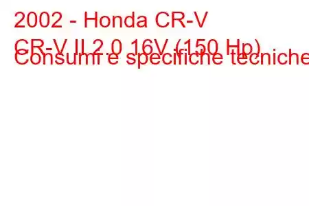 2002 - Honda CR-V
CR-V II 2.0 16V (150 Hp) Consumi e specifiche tecniche