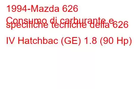 1994-Mazda 626
Consumo di carburante e specifiche tecniche della 626 IV Hatchbac (GE) 1.8 (90 Hp)