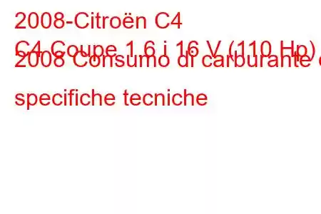 2008-Citroën C4
C4 Coupe 1.6 i 16 V (110 Hp) 2008 Consumo di carburante e specifiche tecniche