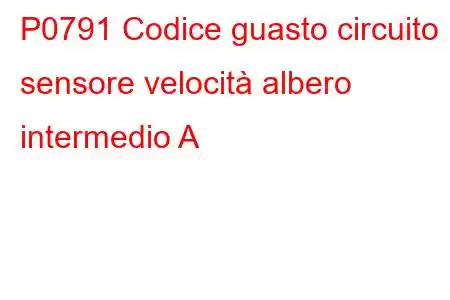 P0791 Codice guasto circuito sensore velocità albero intermedio A