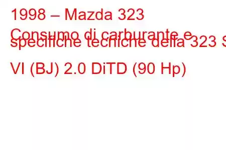 1998 – Mazda 323
Consumo di carburante e specifiche tecniche della 323 S VI (BJ) 2.0 DiTD (90 Hp)