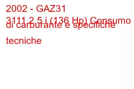 2002 - GAZ31
3111 2.5 i (136 Hp) Consumo di carburante e specifiche tecniche