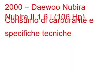 2000 – Daewoo Nubira
Nubira II 1.6 i (106 Hp) Consumo di carburante e specifiche tecniche