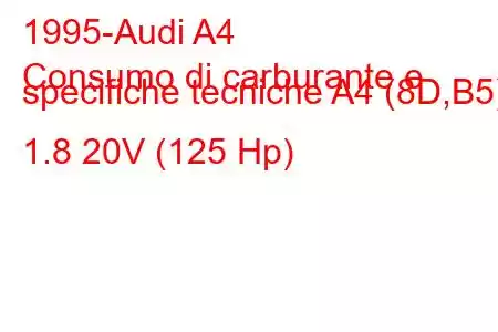 1995-Audi A4
Consumo di carburante e specifiche tecniche A4 (8D,B5) 1.8 20V (125 Hp)