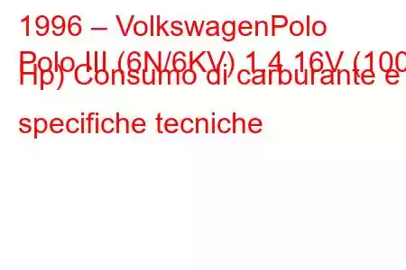 1996 – VolkswagenPolo
Polo III (6N/6KV) 1.4 16V (100 Hp) Consumo di carburante e specifiche tecniche