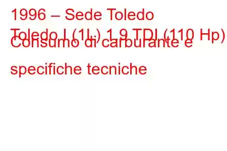 1996 – Sede Toledo
Toledo I (1L) 1.9 TDI (110 Hp) Consumo di carburante e specifiche tecniche