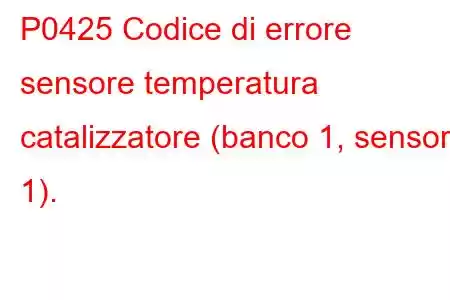 P0425 Codice di errore sensore temperatura catalizzatore (banco 1, sensore 1).