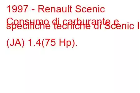 1997 - Renault Scenic
Consumo di carburante e specifiche tecniche di Scenic I (JA) 1.4(75 Hp).