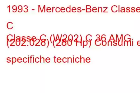 1993 - Mercedes-Benz Classe C
Classe C (W202) C 36 AMG (202.028) (280 Hp) Consumi e specifiche tecniche