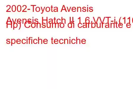 2002-Toyota Avensis
Avensis Hatch II 1.6 VVT-i (110 Hp) Consumo di carburante e specifiche tecniche