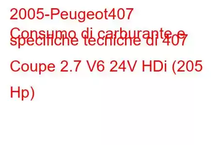 2005-Peugeot407
Consumo di carburante e specifiche tecniche di 407 Coupe 2.7 V6 24V HDi (205 Hp)