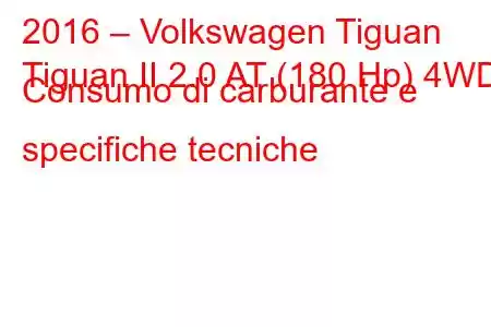 2016 – Volkswagen Tiguan
Tiguan II 2.0 AT (180 Hp) 4WD Consumo di carburante e specifiche tecniche