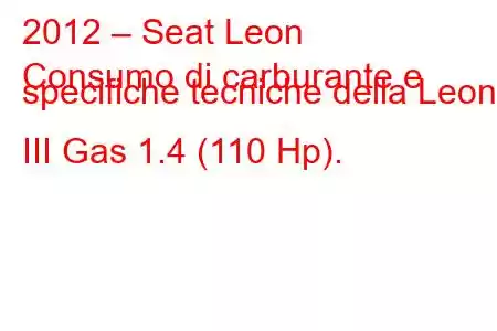 2012 – Seat Leon
Consumo di carburante e specifiche tecniche della Leon III Gas 1.4 (110 Hp).