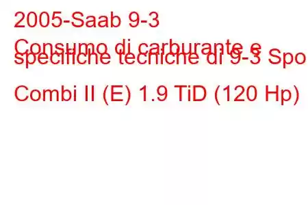 2005-Saab 9-3
Consumo di carburante e specifiche tecniche di 9-3 Sport Combi II (E) 1.9 TiD (120 Hp)