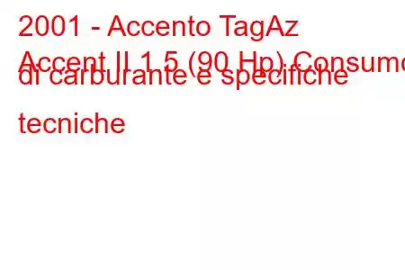 2001 - Accento TagAz
Accent II 1.5 (90 Hp) Consumo di carburante e specifiche tecniche