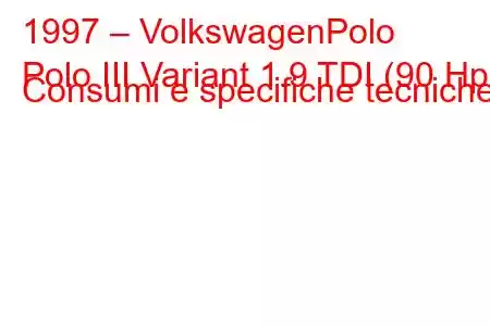 1997 – VolkswagenPolo
Polo III Variant 1.9 TDI (90 Hp) Consumi e specifiche tecniche