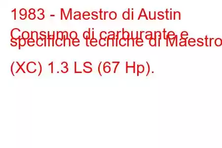 1983 - Maestro di Austin
Consumo di carburante e specifiche tecniche di Maestro (XC) 1.3 LS (67 Hp).