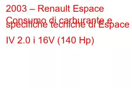 2003 – Renault Espace
Consumo di carburante e specifiche tecniche di Espace IV 2.0 i 16V (140 Hp)